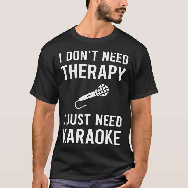 I Just Need Karaoke T-Shirt (Front)