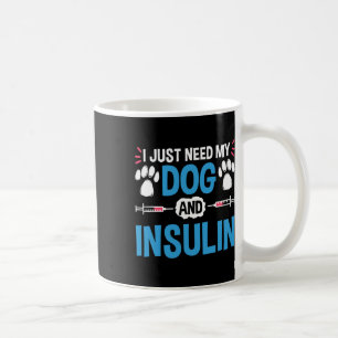 I Just Need My Dog And Insulin Diabetes Warrior Aw Coffee Mug