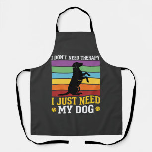 I Just Need My Dog Therapy Apron