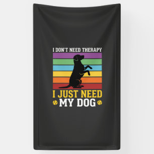 I Just Need My Dog Therapy Banner