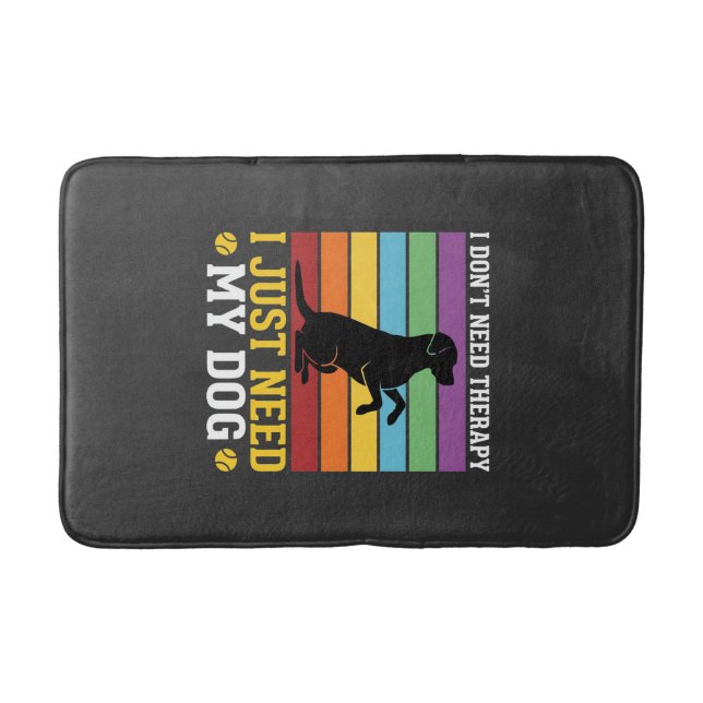 I Just Need My Dog Therapy Bath Mat (Front)