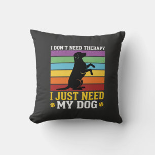 I Just Need My Dog Therapy Cushion