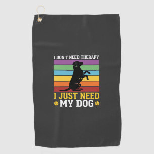 I Just Need My Dog Therapy Golf Towel