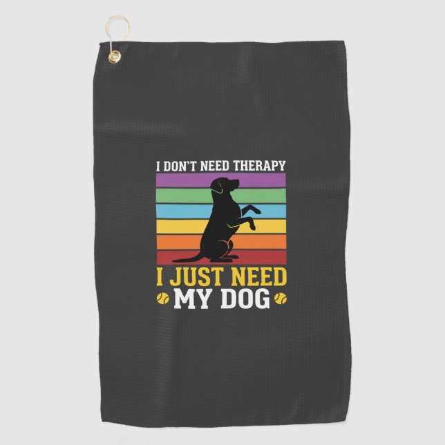 I Just Need My Dog Therapy Golf Towel (Front)