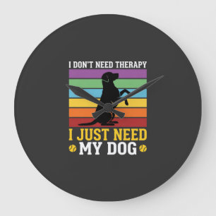 I Just Need My Dog Therapy Large Clock