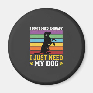 I Just Need My Dog Therapy Magnet