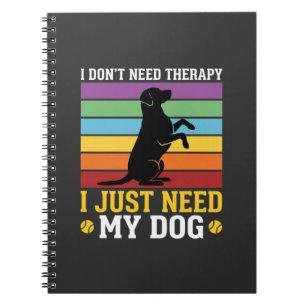 I Just Need My Dog Therapy Notebook