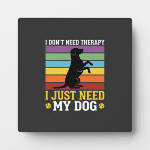 I Just Need My Dog Therapy Plaque