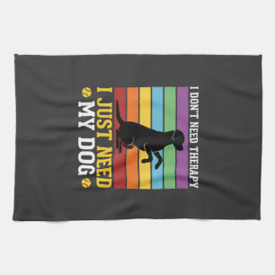 I Just Need My Dog Therapy Tea Towel
