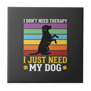 I Just Need My Dog Therapy Tile