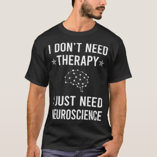 I Just Need Neurobiology Neurobiologist T-Shirt