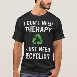 I Just Need Recycling Recycle T-Shirt