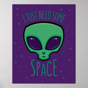 I Just Need Some Space Alien Poster