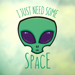 I Just Need Some Space Alien Window Cling