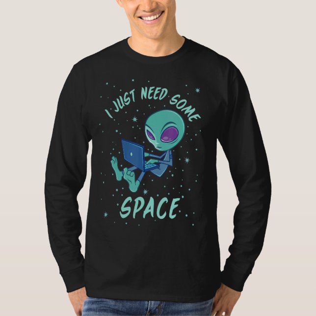 I Just Need Some Space Alien With Laptop T-Shirt (Front)