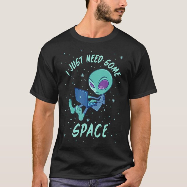 I Just Need Some Space Alien With Laptop T-Shirt (Front)