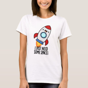 I Just Need Some Space Funny Rocket Pun T-Shirt