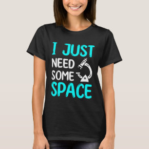 I Just Need Some Space Scientist Science Laborator T-Shirt