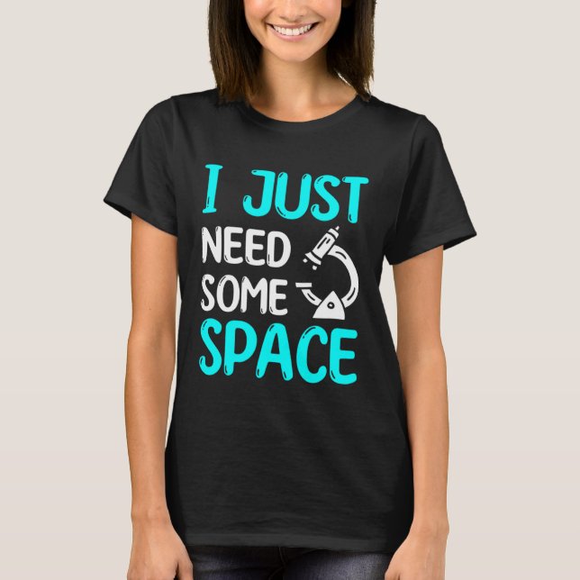 I Just Need Some Space Scientist Science Laborator T-Shirt (Front)