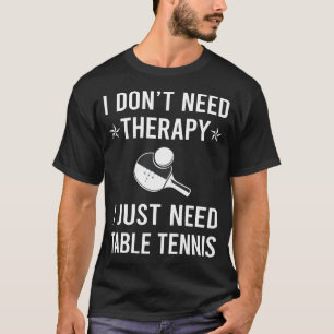 I Just Need Table Tennis Ping Pong T-Shirt