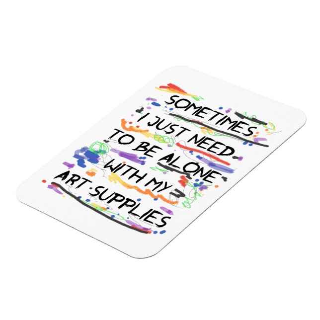I Just Need To Be Alone With My Art Supplies Magnet (Left Side)