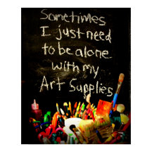 I Just Need To Be Alone With My Art Supplies