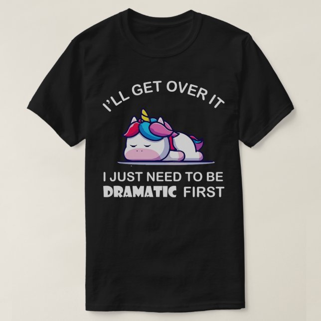 I Just Need To Be Dramatic Unicorn  T-Shirt (Design Front)