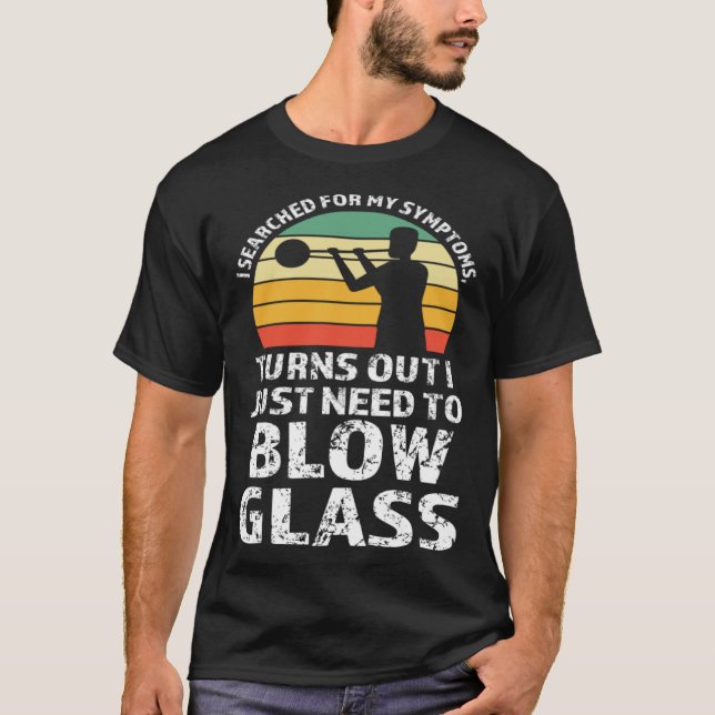 I just need to blow glass Glassblowing T-Shirt (Front)