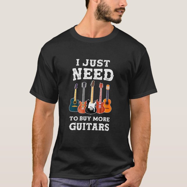 I Just Need To Buy More Guitars Guitar T-Shirt (Front)