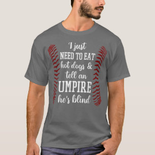 I Just Need To Eat Hot Dogs And Tell An Umpire He' T-Shirt