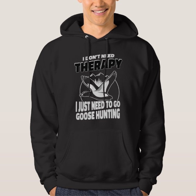 I Just Need To Go Goose Hunting Hunter Goose Hunt Hoodie (Front)