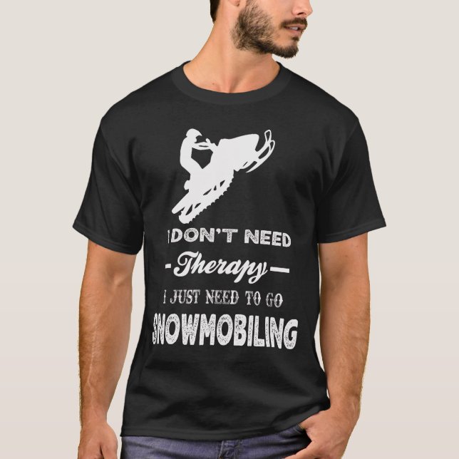 I Just Need To Go SNOWMOBILING T-Shirt (Front)