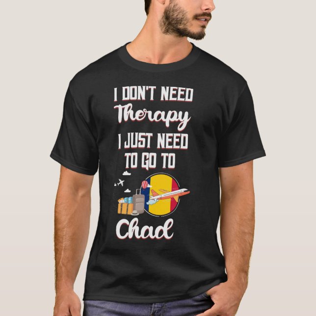I Just Need To Go To Chad T-Shirt (Front)