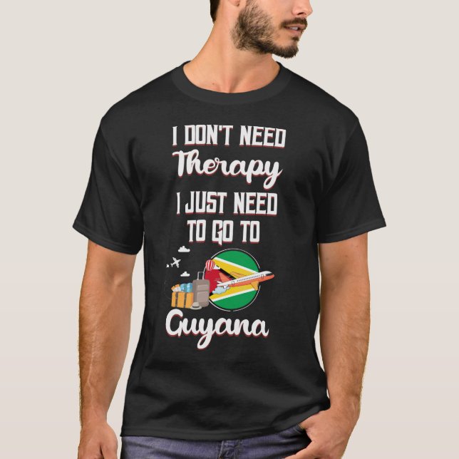 I Just Need To Go To Guyana T-Shirt (Front)