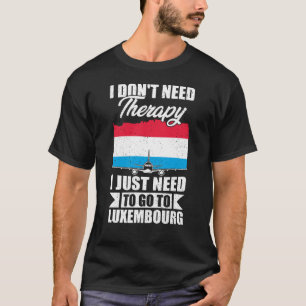  I Just Need to Go to Luxembourg T-Shirt