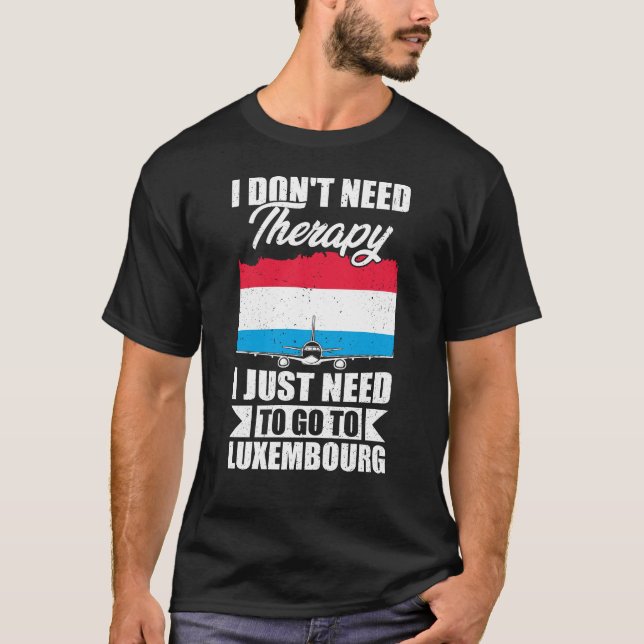  I Just Need to Go to Luxembourg T-Shirt (Front)