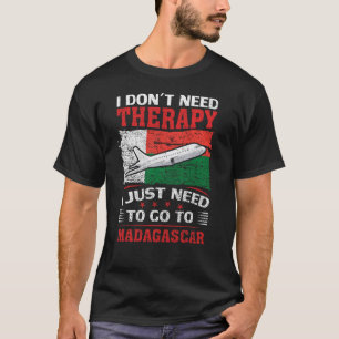 I Just Need To Go To Madagascar T-Shirt