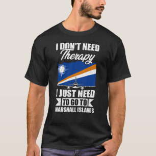  I Just Need to Go to Marshall Islands T-Shirt