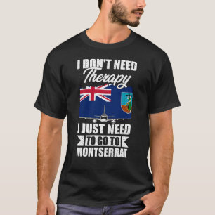  I Just Need to Go to Montserrat T-Shirt