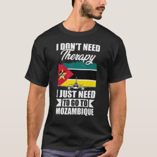  I Just Need to Go to Mozambique T-Shirt