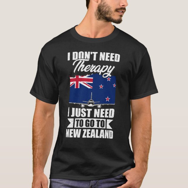I Just Need to Go to New Zealand T-Shirt (Front)