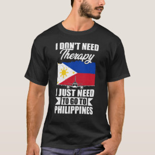 I Just Need to Go to Philippines T-Shirt