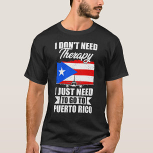 I Just Need to Go to Puerto Rico T-Shirt