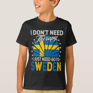 I Just Need To Go To Sweden - Funny Sweden Vacatio T-Shirt