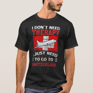 I Just Need To Go To Switzerland T-Shirt