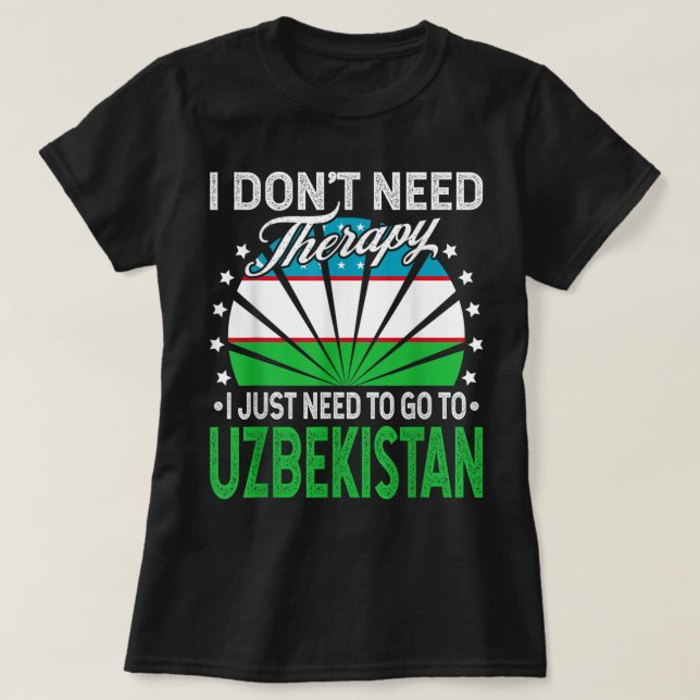 I Just Need To Go to Uzbekistan - Funny Uzbekistan T-Shirt (Design Front)