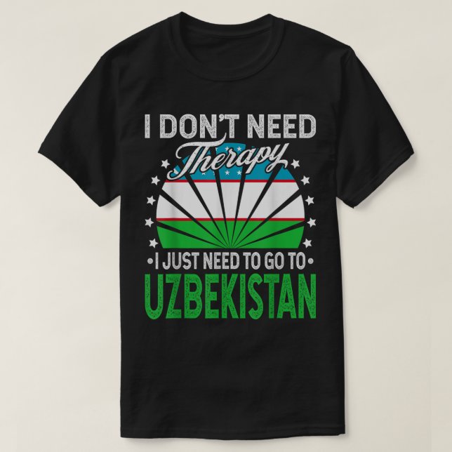 I Just Need To Go to Uzbekistan - Funny Uzbekistan T-Shirt (Design Front)