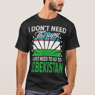 I Just Need To Go to Uzbekistan - Funny Uzbekistan T-Shirt