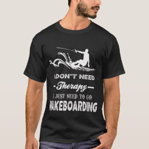 I Just Need To Go WAKEBOARDING T-Shirt