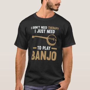 I just need to play Banjo Banjo 1 T-Shirt